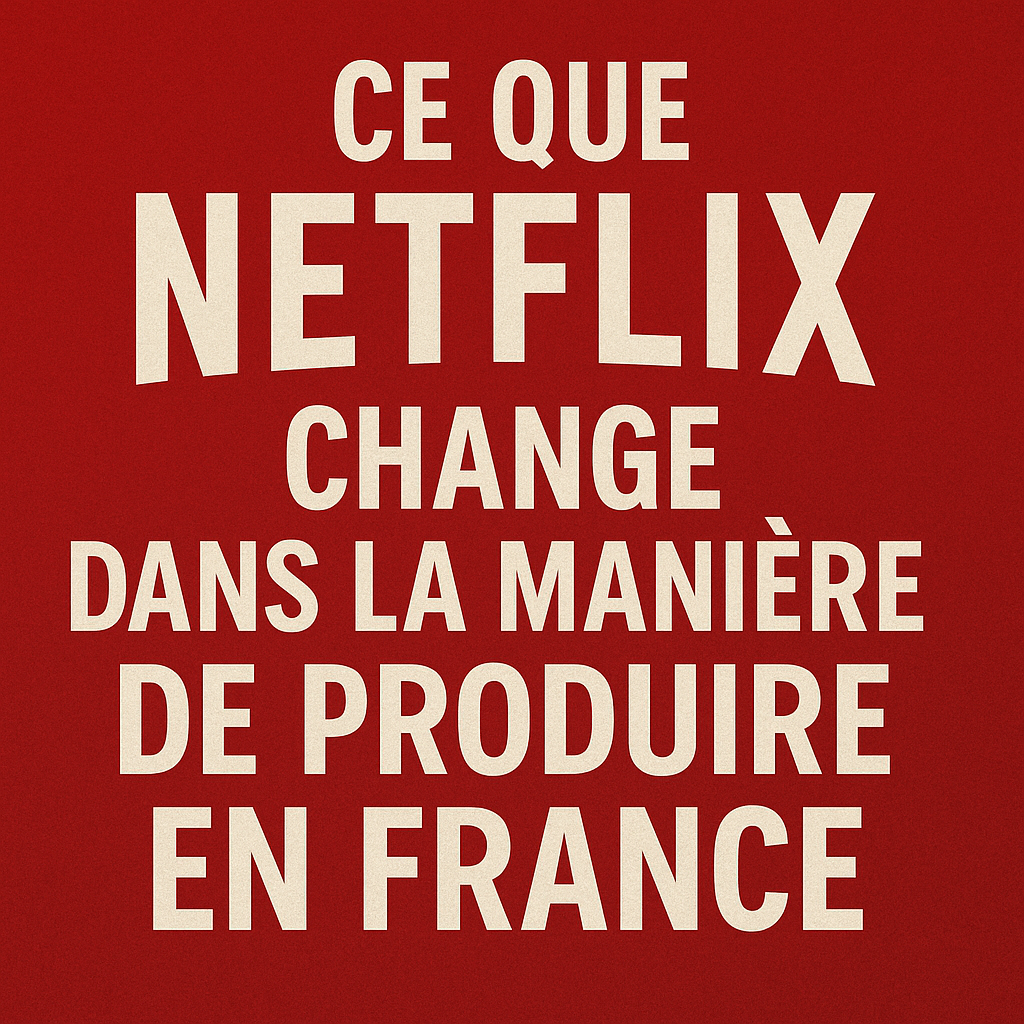 Ce que Netflix change dans la manière de produire en France